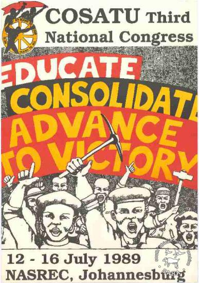 COSATUCongress of South African Trade Unions Third National Congress : EDUCATE CONSOLIDATE ADVANCE TO VICTORY AL2446_1066 This poster was produced to advertise the Third National Congress of COSATU. 