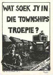 WAT SOEK JY IN DIE TOWNSHIPS TROEPIE? AL2446_1352 - produced by the ECC, Johannesburg. This poster questions the existence of the soldiers in townships. 