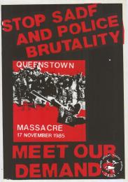 STOP SADF AND POLICE BRUTALITY : QUEENSTOWN MASSACRE 17 NOVEMBER 1985 : MEET OUR DEMANDS  AL2446_0067 produced for the Queenstown community at the Screen Training Project (STP), Johannesburg. This image refers to Queenstown, in the Northern Cape, which was the scene of one of many massacres of anti-apartheid activists in a confrontation with the army and police. 